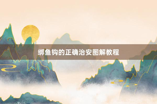 绑鱼钩的正确治安图解教程