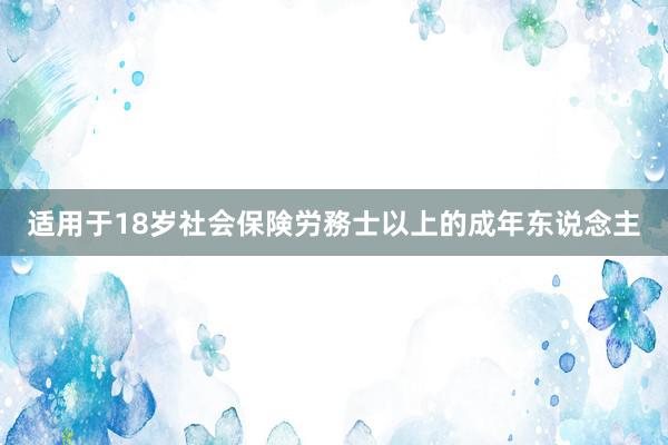 适用于18岁社会保険労務士以上的成年东说念主